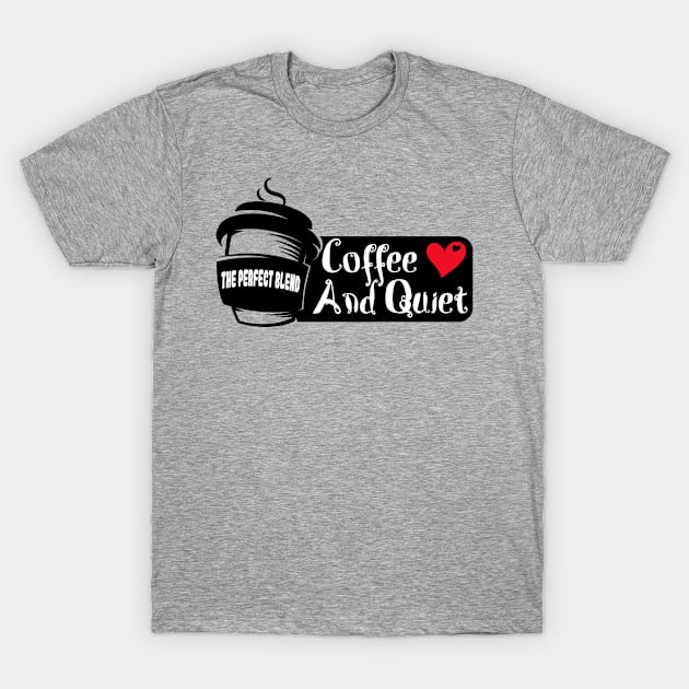 Coffee And Quiet The Perfect Blend T-Shirt by ArtisticRaccoon